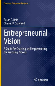 Title: Entrepreneurial Vision: A Guide for Charting and Implementing the Visioning Process, Author: Susan E. Reid