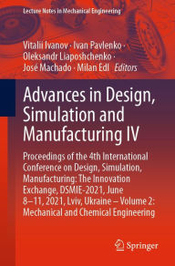 Title: Advances in Design, Simulation and Manufacturing IV: Proceedings of the 4th International Conference on Design, Simulation, Manufacturing: The Innovation Exchange, DSMIE-2021, June 8-11, 2021, Lviv, Ukraine - Volume 2: Mechanical and Chemical Engineering, Author: Vitalii Ivanov