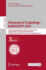 Title: Advances in Cryptology - EUROCRYPT 2021: 40th Annual International Conference on the Theory and Applications of Cryptographic Techniques, Zagreb, Croatia, October 17-21, 2021, Proceedings, Part III, Author: Anne Canteaut