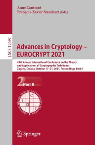Title: Advances in Cryptology - EUROCRYPT 2021: 40th Annual International Conference on the Theory and Applications of Cryptographic Techniques, Zagreb, Croatia, October 17-21, 2021, Proceedings, Part II, Author: Anne Canteaut