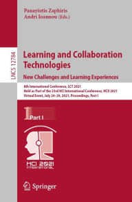 Title: Learning and Collaboration Technologies: New Challenges and Learning Experiences: 8th International Conference, LCT 2021, Held as Part of the 23rd HCI International Conference, HCII 2021, Virtual Event, July 24-29, 2021, Proceedings, Part I, Author: Panayiotis Zaphiris