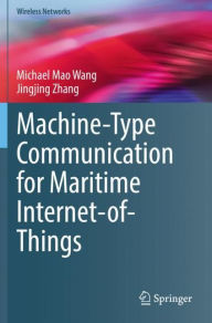 Title: Machine-Type Communication for Maritime Internet-of-Things: From Concept to Practice, Author: Michael Mao Wang
