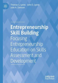 Title: Entrepreneurship Skill Building: Focusing Entrepreneurship Education on Skills Assessment and Development, Author: Thomas S. Lyons