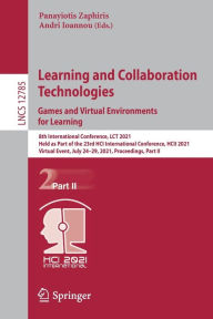 Title: Learning and Collaboration Technologies: Games and Virtual Environments for Learning: 8th International Conference, LCT 2021, Held as Part of the 23rd HCI International Conference, HCII 2021, Virtual Event, July 24-29, 2021, Proceedings, Part II, Author: Panayiotis Zaphiris