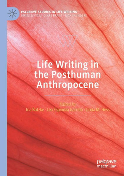 Life Writing the Posthuman Anthropocene