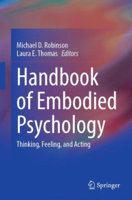 Title: Handbook of Embodied Psychology: Thinking, Feeling, and Acting, Author: Michael D. Robinson