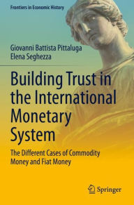 Title: Building Trust in the International Monetary System: The Different Cases of Commodity Money and Fiat Money, Author: Giovanni Battista Pittaluga