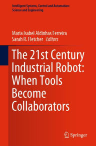 Title: The 21st Century Industrial Robot: When Tools Become Collaborators, Author: Maria Isabel Aldinhas Ferreira