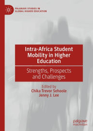 Title: Intra-Africa Student Mobility in Higher Education: Strengths, Prospects and Challenges, Author: Chika Trevor Sehoole