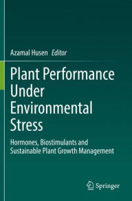 Title: Plant Performance Under Environmental Stress: Hormones, Biostimulants and Sustainable Plant Growth Management, Author: Azamal Husen