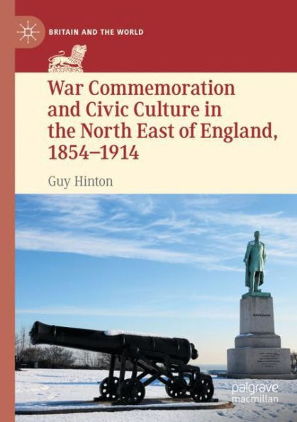 War Commemoration and Civic Culture the North East of England, 1854-1914