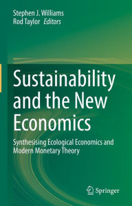 Title: Sustainability and the New Economics: Synthesising Ecological Economics and Modern Monetary Theory, Author: Stephen J. Williams