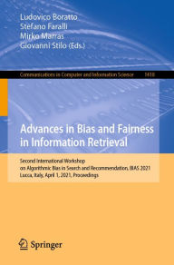 Title: Advances in Bias and Fairness in Information Retrieval: Second International Workshop on Algorithmic Bias in Search and Recommendation, BIAS 2021, Lucca, Italy, April 1, 2021, Proceedings, Author: Ludovico Boratto