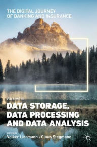 Title: The Digital Journey of Banking and Insurance, Volume III: Data Storage, Data Processing and Data Analysis, Author: Volker Liermann
