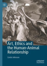 Title: Art, Ethics and the Human-Animal Relationship, Author: Linda Johnson