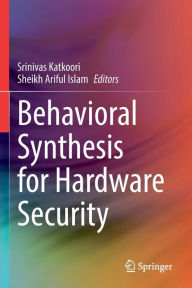 Title: Behavioral Synthesis for Hardware Security, Author: Srinivas Katkoori