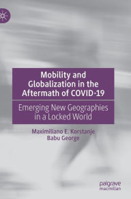 Title: Mobility and Globalization in the Aftermath of COVID-19: Emerging New Geographies in a Locked World, Author: Maximiliano E. Korstanje