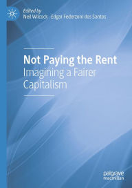 Title: Not Paying the Rent: Imagining a Fairer Capitalism, Author: Neil Wilcock