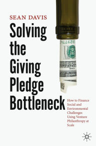 Title: Solving the Giving Pledge Bottleneck: How to Finance Social and Environmental Challenges Using Venture Philanthropy at Scale, Author: Sean Davis