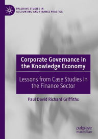 Title: Corporate Governance in the Knowledge Economy: Lessons from Case Studies in the Finance Sector, Author: Paul David Richard Griffiths