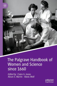 Title: The Palgrave Handbook of Women and Science since 1660, Author: Claire G. Jones