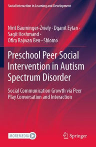 Title: Preschool Peer Social Intervention in Autism Spectrum Disorder: Social Communication Growth via Peer Play Conversation and Interaction, Author: Nirit Bauminger-Zviely