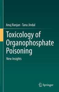 Title: Toxicology of Organophosphate Poisoning: New Insights, Author: Anuj Ranjan