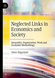 Title: Neglected Links in Economics and Society: Inequality, Organization, Work and Economic Methodology, Author: Dieter Bögenhold