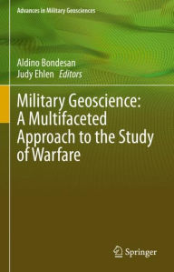 Title: Military Geoscience: A Multifaceted Approach to the Study of Warfare, Author: Aldino Bondesan