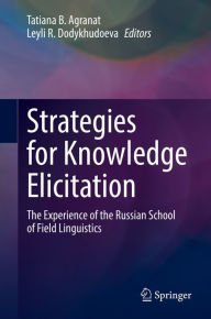 Title: Strategies for Knowledge Elicitation: The Experience of the Russian School of Field Linguistics, Author: Tatiana B. Agranat