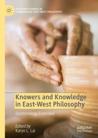 Title: Knowers and Knowledge in East-West Philosophy: Epistemology Extended, Author: Karyn L. Lai