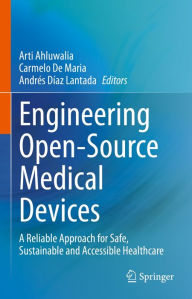 Title: Engineering Open-Source Medical Devices: A Reliable Approach for Safe, Sustainable and Accessible Healthcare, Author: Arti Ahluwalia