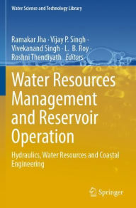 Title: Water Resources Management and Reservoir Operation: Hydraulics, Water Resources and Coastal Engineering, Author: Ramakar Jha