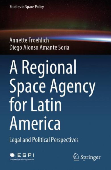 A Regional Space Agency for Latin America: Legal and Political Perspectives