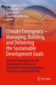 Title: Climate Emergency - Managing, Building , and Delivering the Sustainable Development Goals: Selected Proceedings from the International Conference of Sustainable Ecological Engineering Design for Society (SEEDS) 2020, Author: Christopher Gorse