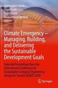 Title: Climate Emergency - Managing, Building , and Delivering the Sustainable Development Goals: Selected Proceedings from the International Conference of Sustainable Ecological Engineering Design for Society (SEEDS) 2020, Author: Christopher Gorse