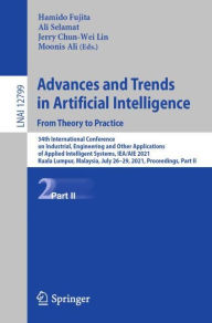 Title: Advances and Trends in Artificial Intelligence. From Theory to Practice: 34th International Conference on Industrial, Engineering and Other Applications of Applied Intelligent Systems, IEA/AIE 2021, Kuala Lumpur, Malaysia, July 26-29, 2021, Proceedings, P, Author: Hamido Fujita