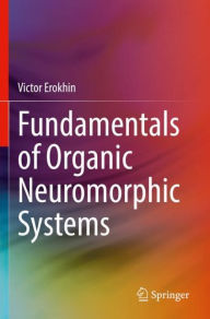 Title: Fundamentals of Organic Neuromorphic Systems, Author: Victor Erokhin