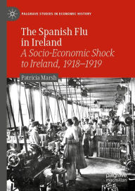 Title: The Spanish Flu in Ireland: A Socio-Economic Shock to Ireland, 1918-1919, Author: Patricia Marsh