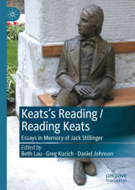 Title: Keats's Reading / Reading Keats: Essays in Memory of Jack Stillinger, Author: Beth Lau