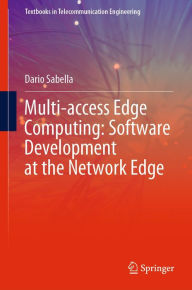 Title: Multi-access Edge Computing: Software Development at the Network Edge, Author: Dario Sabella