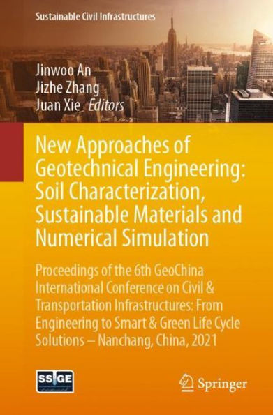 New Approaches of Geotechnical Engineering: Soil Characterization, Sustainable Materials and Numerical Simulation: Proceedings the 6th GeoChina International Conference on Civil & Transportation Infrastructures: From Engineering to Smart Green Life C