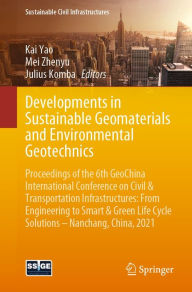 Title: Developments in Sustainable Geomaterials and Environmental Geotechnics: Proceedings of the 6th GeoChina International Conference on Civil & Transportation Infrastructures: From Engineering to Smart & Green Life Cycle Solutions -- Nanchang, China, 2021, Author: Kai Yao