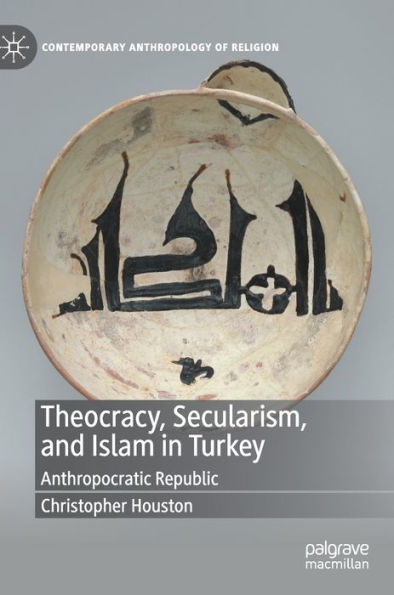 Theocracy, Secularism, and Islam Turkey: Anthropocratic Republic