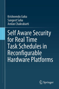 Title: Self Aware Security for Real Time Task Schedules in Reconfigurable Hardware Platforms, Author: Krishnendu Guha