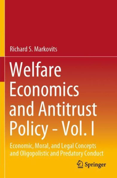 Welfare Economics and Antitrust Policy - Vol. I: Economic, Moral, Legal Concepts Oligopolistic Predatory Conduct