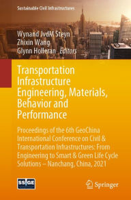 Title: Transportation Infrastructure Engineering, Materials, Behavior and Performance: Proceedings of the 6th GeoChina International Conference on Civil & Transportation Infrastructures: From Engineering to Smart & Green Life Cycle Solutions -- Nanchang, China,, Author: Wynand JvdM Steyn