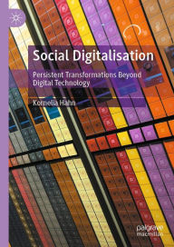 Title: Social Digitalisation: Persistent Transformations Beyond Digital Technology, Author: Kornelia Hahn
