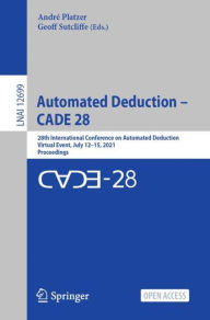 Title: Automated Deduction - CADE 28: 28th International Conference on Automated Deduction, Virtual Event, July 12-15, 2021, Proceedings, Author: André Platzer