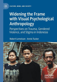Title: Widening the Frame with Visual Psychological Anthropology: Perspectives on Trauma, Gendered Violence, and Stigma in Indonesia, Author: Robert Lemelson